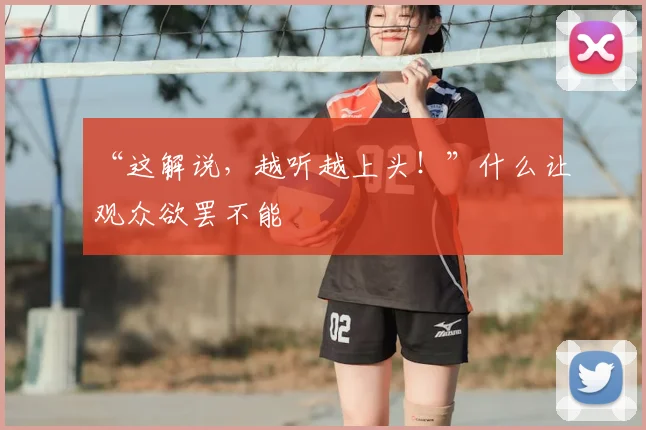 “这解说，越听越上头！”什么让观众欲罢不能
