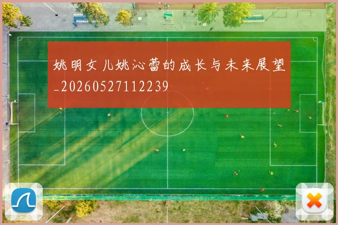 姚明女儿姚沁蕾的成长与未来展望_20260527112239