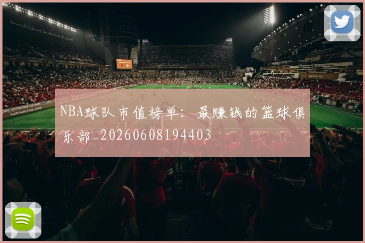 NBA球队市值榜单：最赚钱的篮球俱乐部_20260608194403