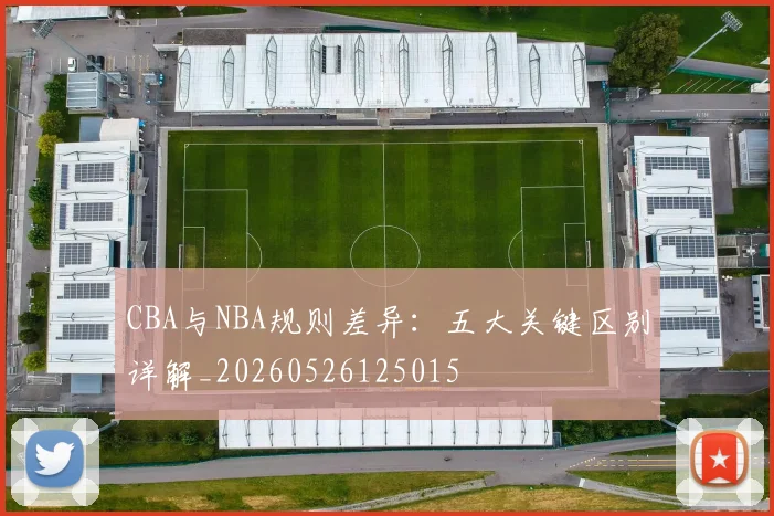 CBA与NBA规则差异：五大关键区别详解_20260526125015
