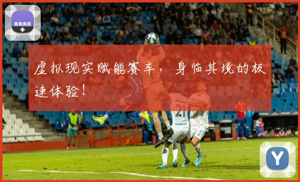 虚拟现实赋能赛车，身临其境的极速体验！