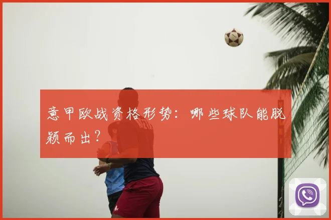 意甲欧战资格形势：哪些球队能脱颖而出？