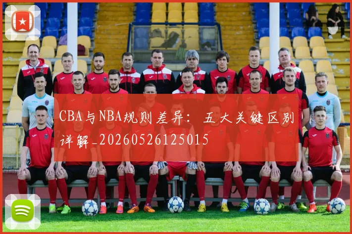 CBA与NBA规则差异：五大关键区别详解_20260526125015
